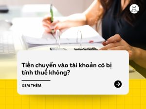 Tiền chuyển vào tài khoản có bị tính thuế không