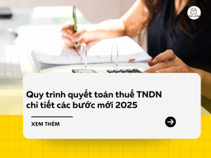 Quy trình quyết toán thuế TNDN chi tiết các bước mới 2025