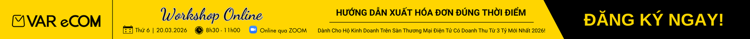 Workshop Online: Hướng dẫn xuất hóa đơn đúng thời điểm cho hộ kinh doanh trên sàn TMĐT doanh thu từ 3 tỷ mới nhất 2026